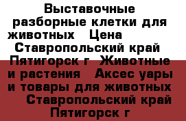 Выставочные разборные клетки для животных › Цена ­ 3 200 - Ставропольский край, Пятигорск г. Животные и растения » Аксесcуары и товары для животных   . Ставропольский край,Пятигорск г.